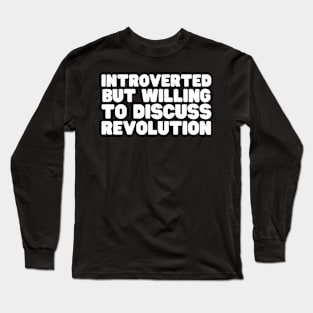 Introverted But Willing To Discuss Revolution Long Sleeve T-Shirt